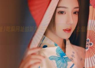 吃瓜网址的新发布页，今天又有什么值得观看的热搜？